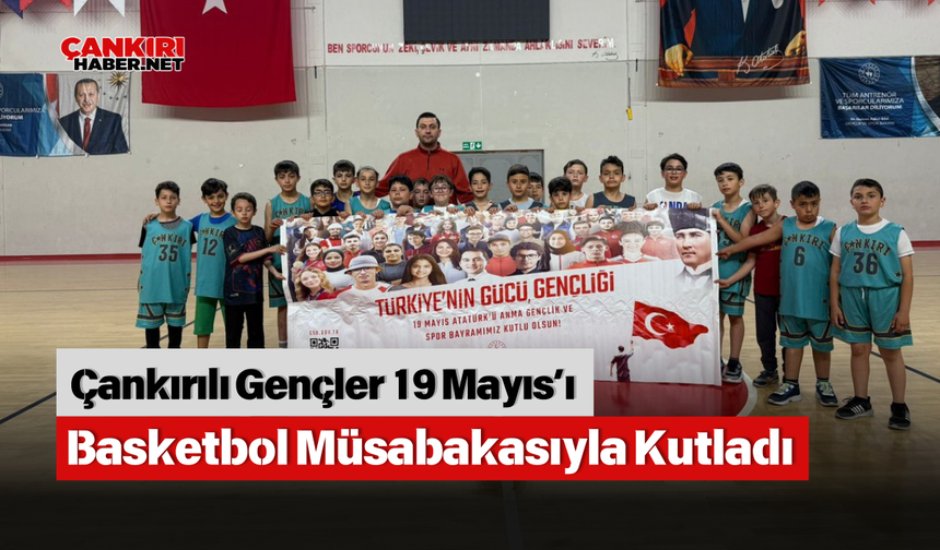 Çankırılı Gençler 19 Mayıs’ı Basketbol Müsabakasıyla Kutladı