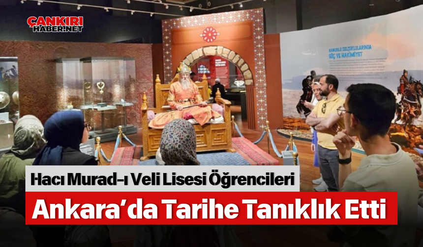 Hacı Murad-ı Veli Lisesi Öğrencileri Ankara’da Tarihe Tanıklık Etti