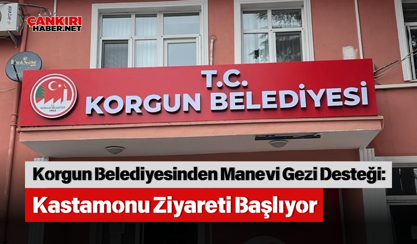 Korgun Belediyesinden Manevi Gezi Desteği: Kastamonu Ziyareti Başlıyor