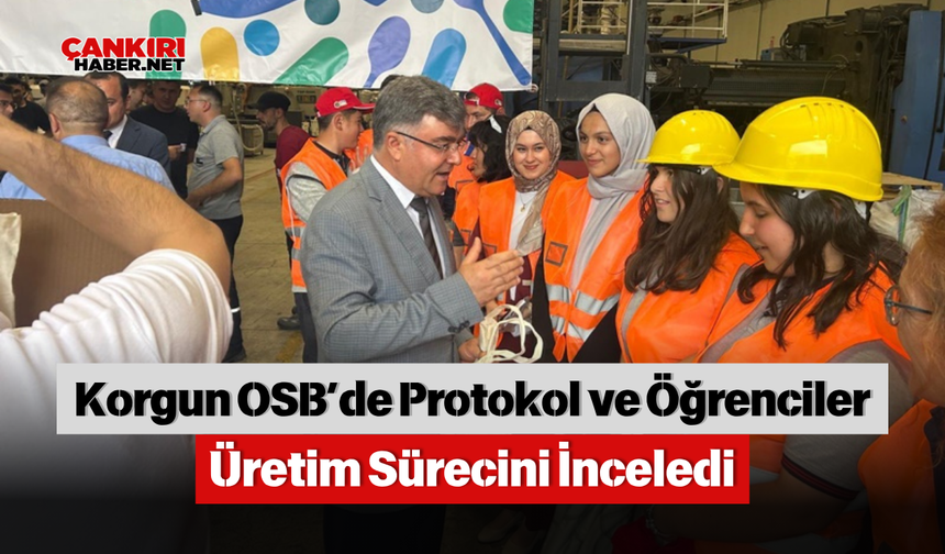 Korgun OSB’de Protokol ve Öğrenciler Üretim Sürecini İnceledi