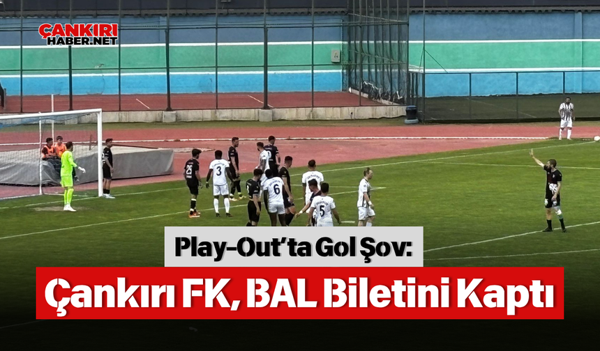 Play-Out’ta Gol Şov: Çankırı FK, BAL Biletini Kaptı!