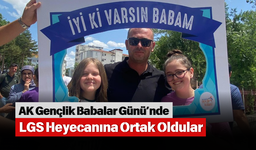 AK Gençlik Babalar Günü’nde LGS Heyecanına Ortak Oldular