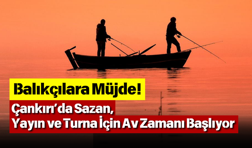 Balıkçılara Müjde! Çankırı’da Sazan, Yayın ve Turna İçin Av Zamanı Başlıyor