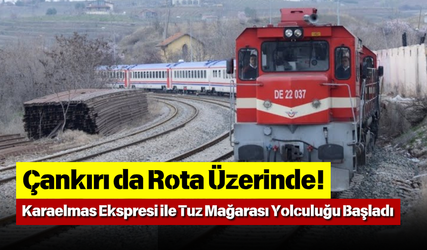 Çankırı da Rota Üzerinde! Karaelmas Ekspresi ile Tuz Mağarası Yolculuğu Başladı
