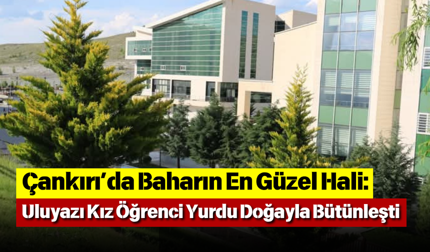 Çankırı’da Baharın En Güzel Hali GSB Kız Öğrenci Yurdu Doğayla Bütünleşti