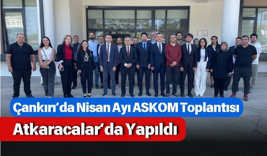 Çankırı’da Nisan Ayı ASKOM Toplantısı Atkaracalar’da Yapıldı