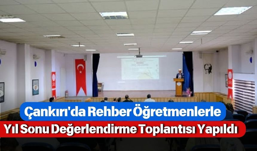 Çankırı'da Rehber Öğretmenlerle Yıl Sonu Değerlendirme Toplantısı Yapıldı