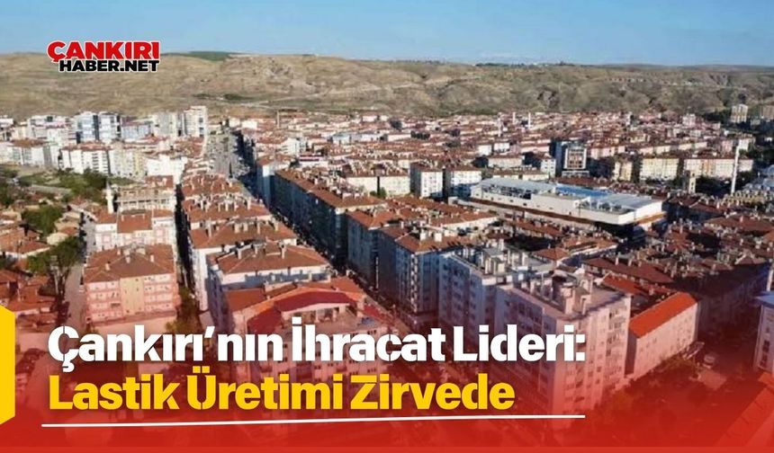Çankırı’nın İhracat Lideri: Lastik Üretimi Zirvede