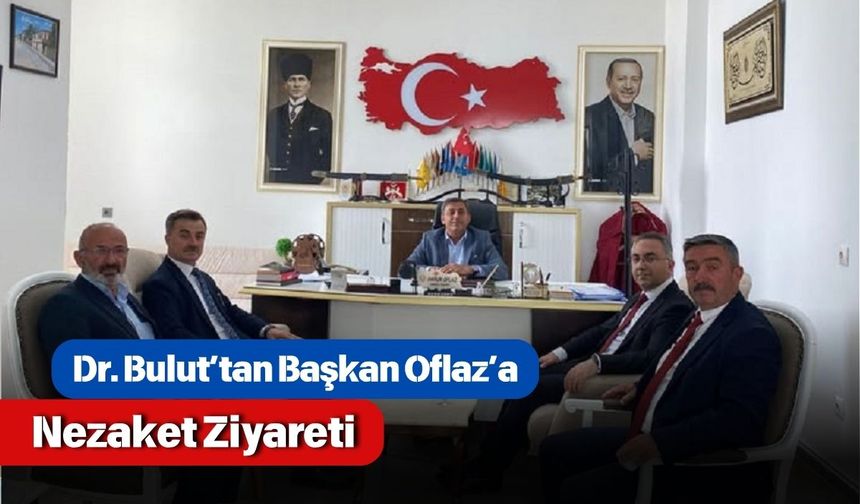 Dr. Bulut’tan Başkan Oflaz’a Nezaket Ziyareti