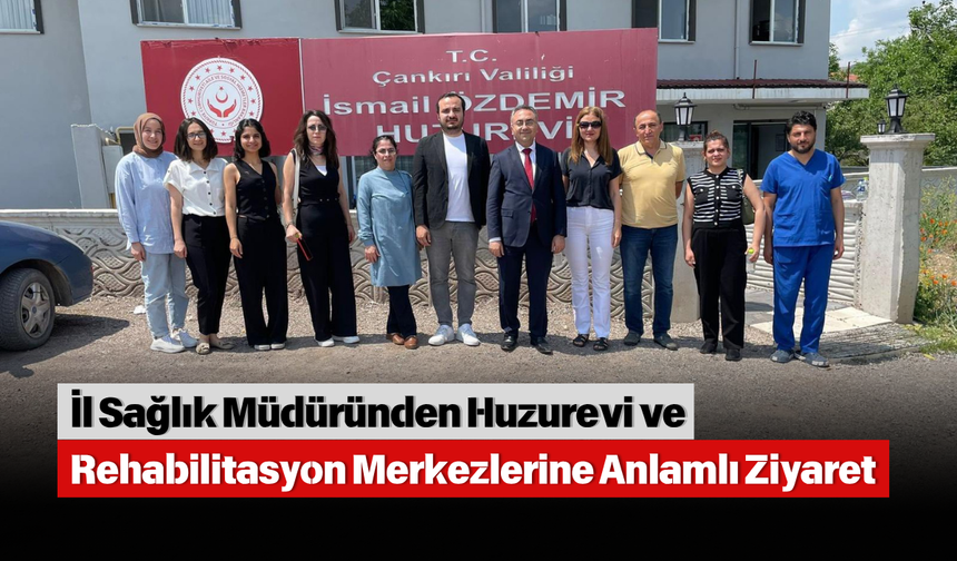 İl Sağlık Müdüründen Huzurevi ve Rehabilitasyon Merkezlerine Anlamlı Ziyaret