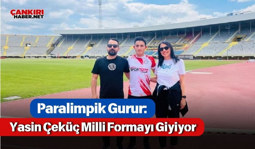 Paralimpik Gurur: Yasin Çeküç Milli Formayı Giyiyor