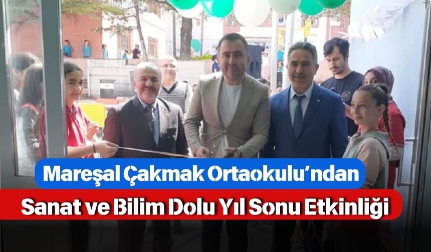 Mareşal Çakmak Ortaokulu’ndan Sanat ve Bilim Dolu Yıl Sonu Etkinliği