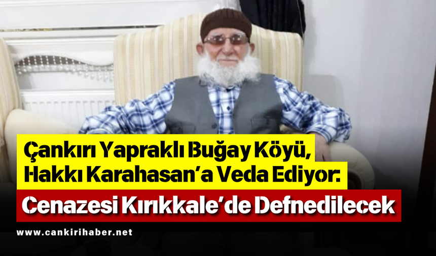 Çankırı Yapraklı Buğay Köyü, Hakkı Karahasan’a Veda Ediyor: Cenazesi Kırıkkale’de Defnedilecek