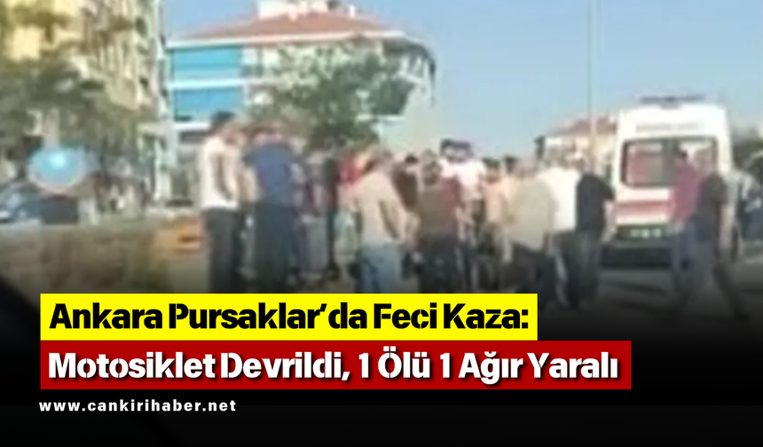 Ankara Pursaklar’da Feci Kaza: Motosiklet Devrildi, 1 Ölü 1 Ağır Yaralı