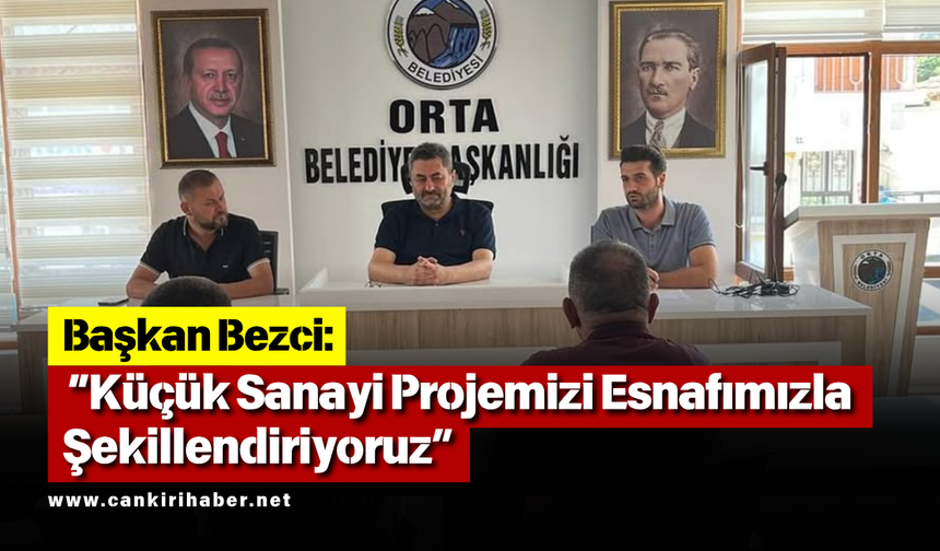 Başkan Bezci: “Küçük Sanayi Projemizi Esnafımızla Şekillendiriyoruz”
