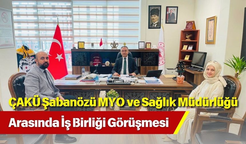 ÇAKÜ Şabanözü MYO ve Sağlık Müdürlüğü Arasında İş Birliği Görüşmesi