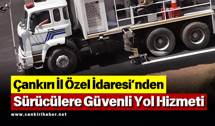 Çankırı İl Özel İdaresi’nden Sürücülere Güvenli Yol Hizmeti