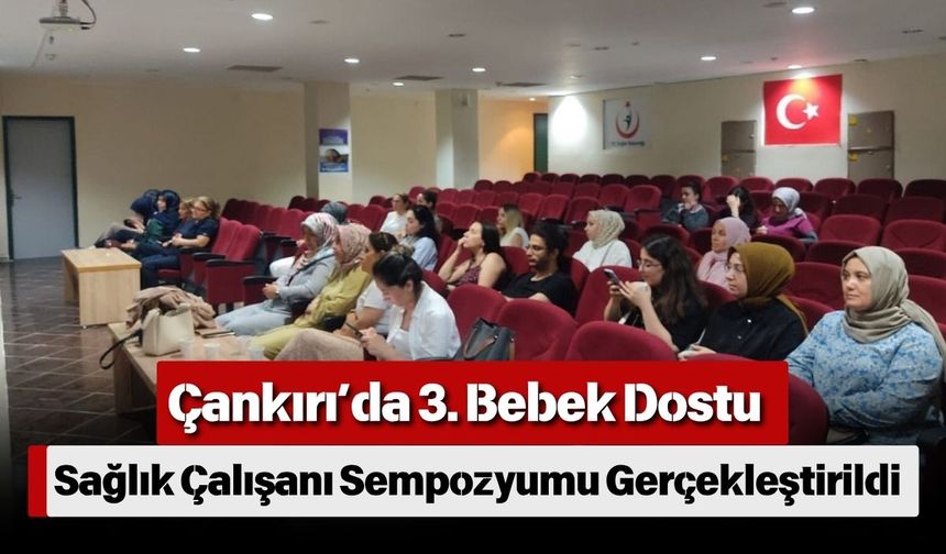Çankırı’da 3. Bebek Dostu Sağlık Çalışanı Sempozyumu Gerçekleştirildi