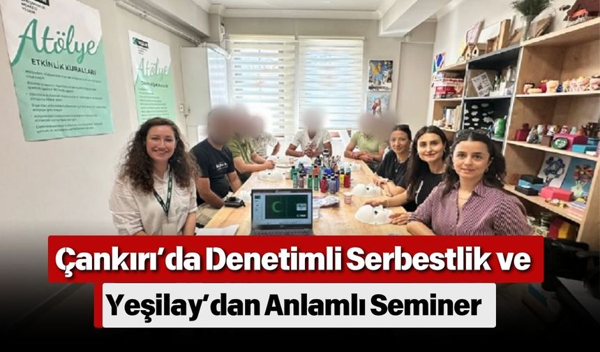 Çankırı’da Denetimli Serbestlik ve Yeşilay’dan Anlamlı Seminer