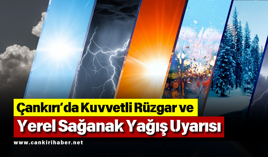 Çankırı’da Kuvvetli Rüzgar ve Yerel Sağanak Yağış Uyarısı