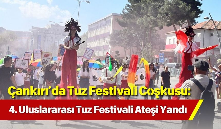 Çankırı’da Tuz Festivali Coşkusu: 4. Uluslararası Tuz Festivali Ateşi Yandı
