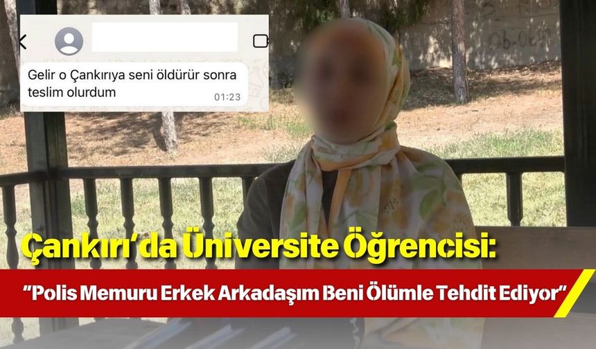 Çankırı’da Üniversite Öğrencisi: “Polis Memuru Erkek Arkadaşım Beni Ölümle Tehdit Ediyor”