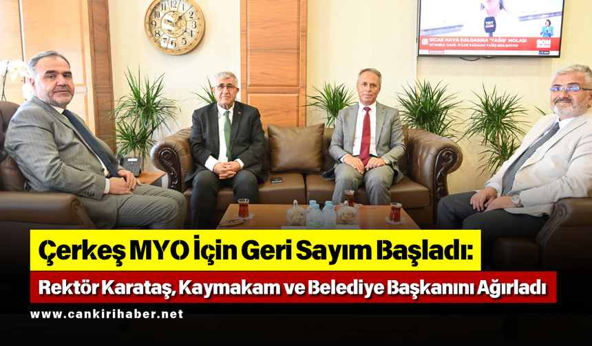 Çerkeş MYO İçin Geri Sayım Başladı: Rektör Karataş, Kaymakam ve Belediye Başkanını Ağırladı