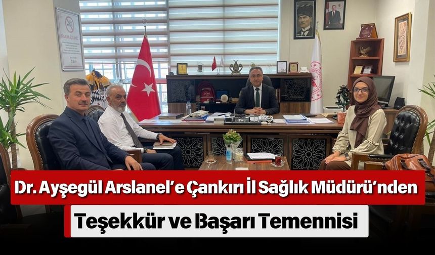 Dr. Ayşegül Arslanel’e Çankırı İl Sağlık Müdürü’nden Teşekkür ve Başarı Temennisi
