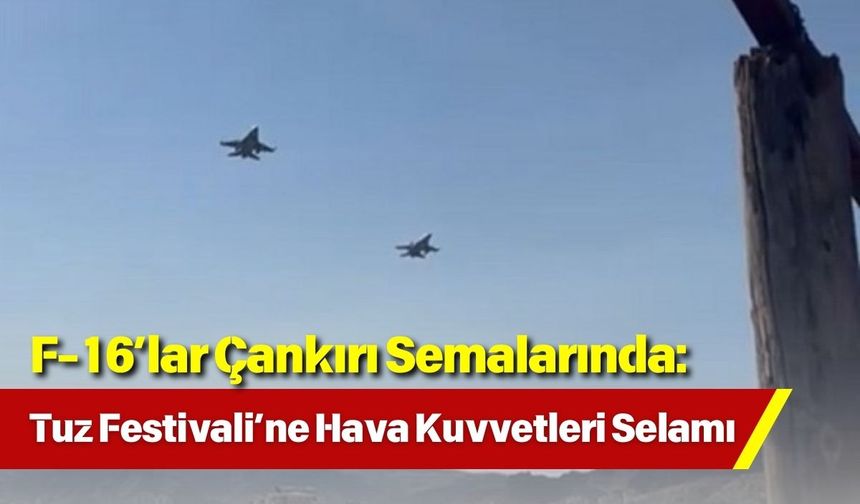 F-16’lar Çankırı Semalarında: Tuz Festivali’ne Hava Kuvvetleri Selamı