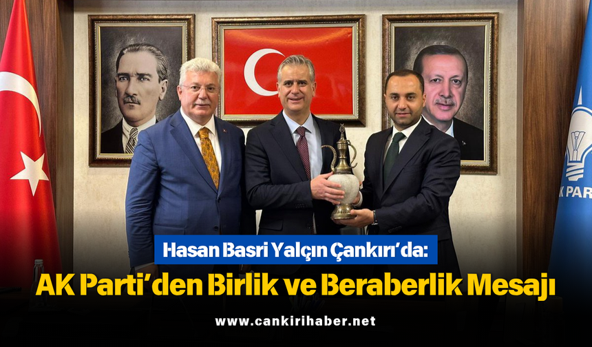 Hasan Basri Yalçın Çankırı’da: AK Parti’den Birlik ve Beraberlik Mesajı