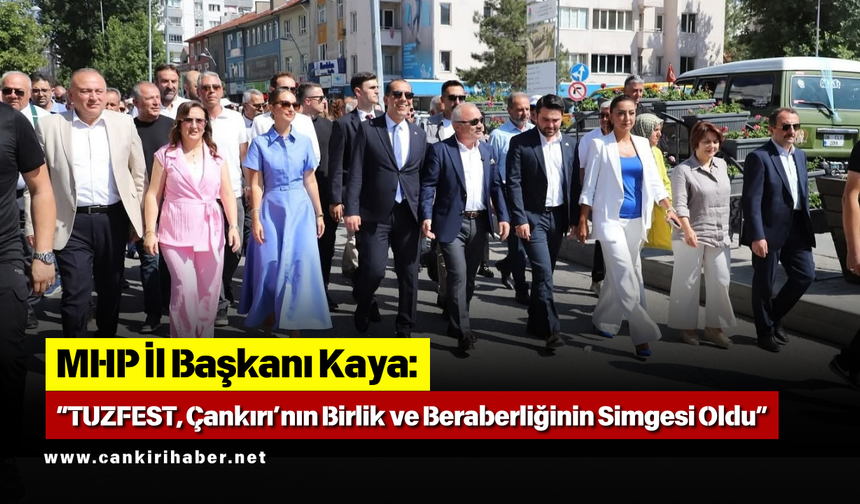 MHP İl Başkanı Kaya: “TUZFEST, Çankırı’nın Birlik ve Beraberliğinin Simgesi Oldu”