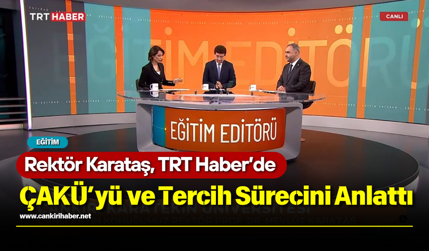 Rektör Karataş, TRT Haber’de ÇAKÜ’yü ve Tercih Sürecini Anlattı