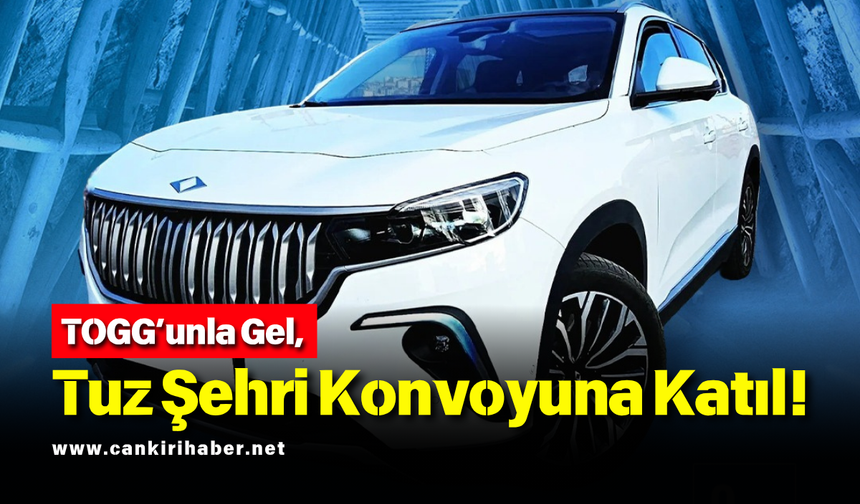 TOGG’unla Gel, Tuz Şehri Konvoyuna Katıl!