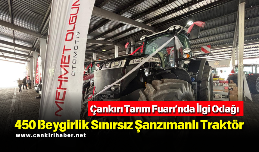 Çankırı Tarım Fuarı’nda İlgi Odağı 450 Beygirlik Sınırsız Şanzımanlı Traktör