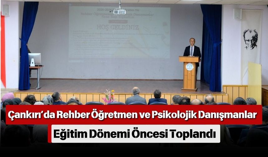 Çankırı’da Rehber Öğretmen ve Psikolojik Danışmanlar Eğitim Dönemi Öncesi Toplandı