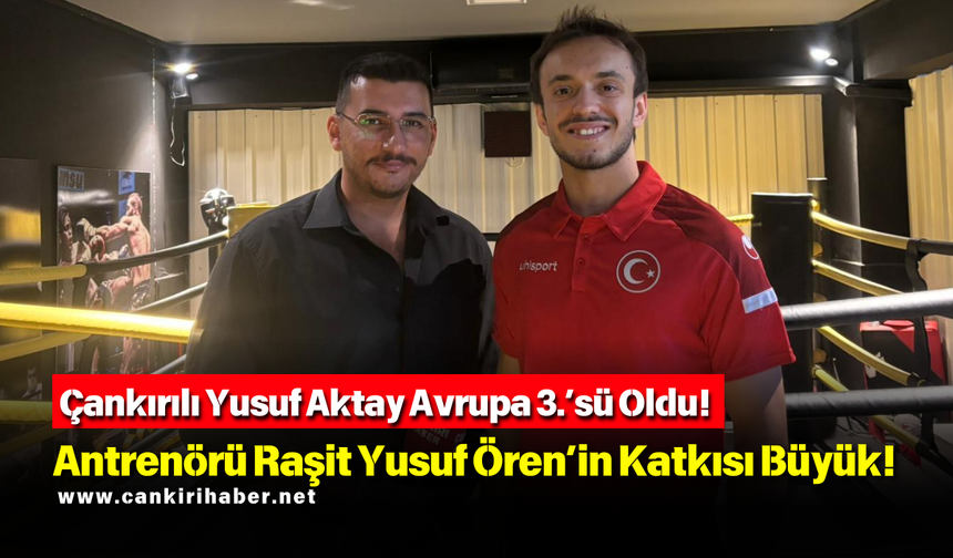 Çankırılı Yusuf Aktay Avrupa 3.’sü Oldu! Antrenörü Raşit Yusuf Ören’in Katkısı Büyük!