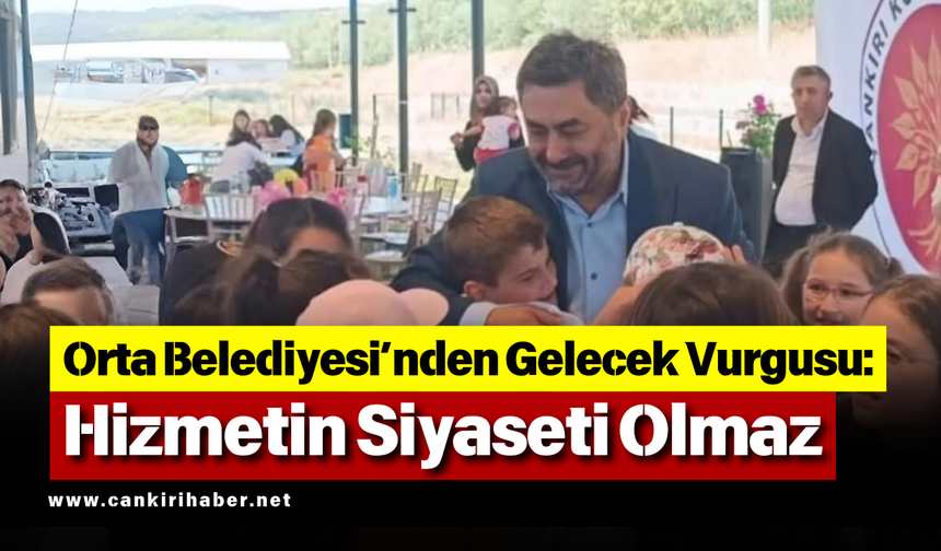 Orta Belediyesi’nden Gelecek Vurgusu: Hizmetin Siyaseti Olmaz