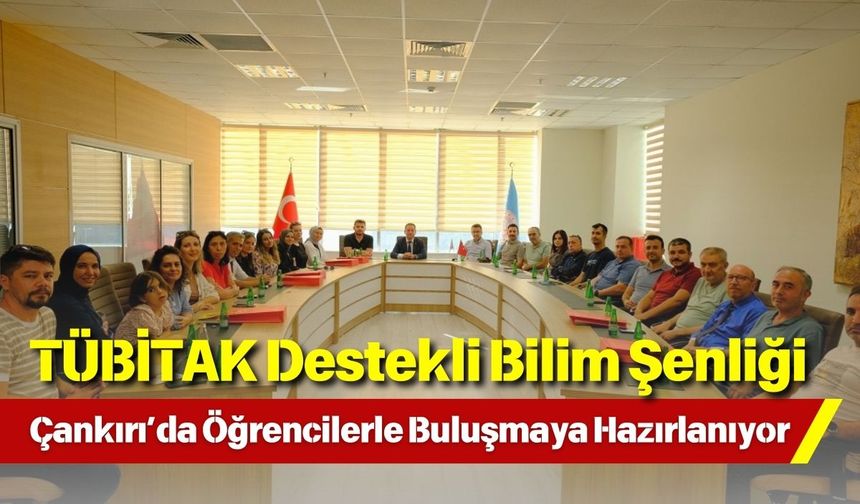 TÜBİTAK Destekli Bilim Şenliği Çankırı’da Öğrencilerle Buluşmaya Hazırlanıyor