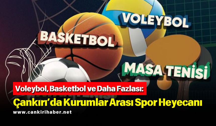 Voleybol, Basketbol ve Daha Fazlası: Çankırı’da Kurumlar Arası Spor Heyecanı