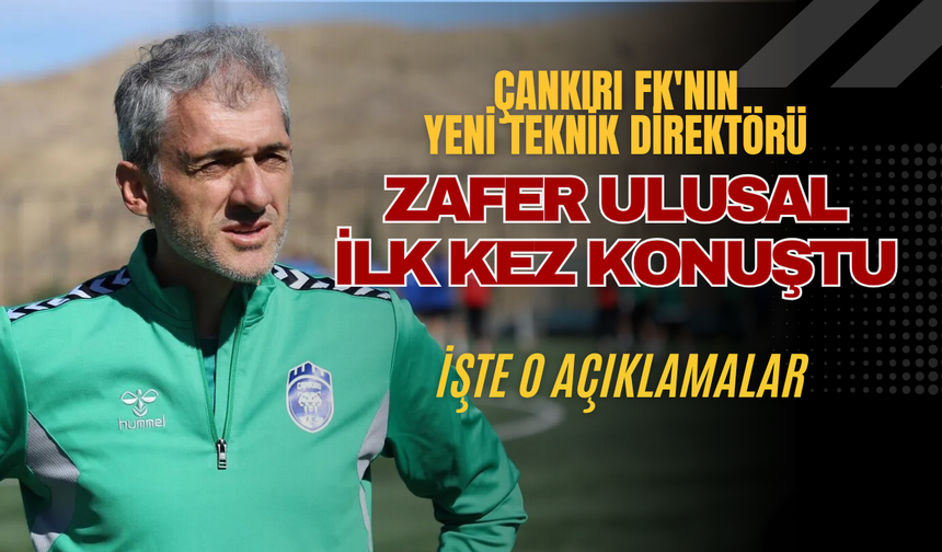 Çankırı FK'nın Yeni Teknik Direktörü Zafer Ulusal ilk kez konuştu. İşte o açıklamalar