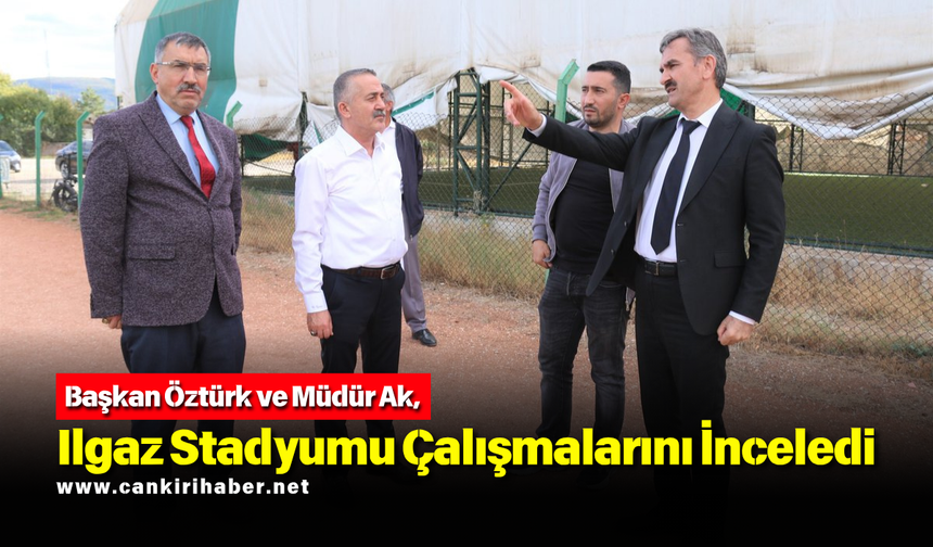 Başkan Öztürk ve Müdür Ak, Ilgaz Stadyumu Çalışmalarını İnceledi