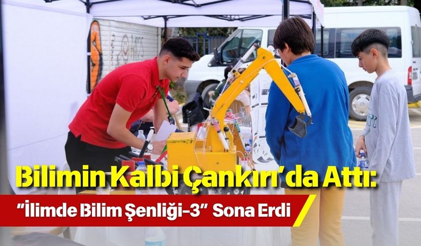 Bilimin Kalbi Çankırı’da Attı: “İlimde Bilim Şenliği-3” Sona Erdi