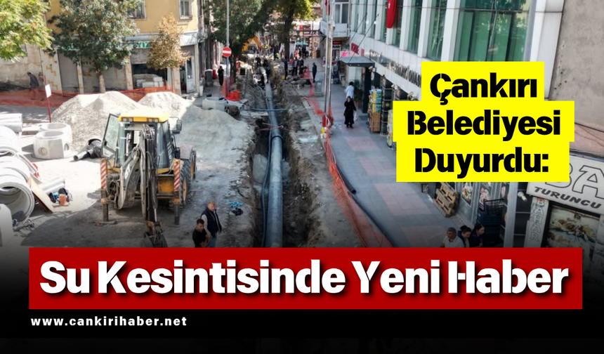 Çankırı Belediyesi Duyurdu: Su Kesintisinde Yeni Haber