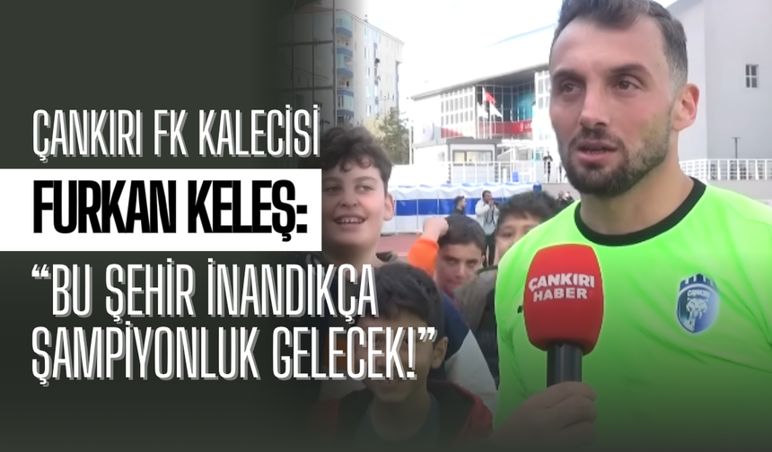 Çankırı FK Kalecisi Furkan Keleş: “Bu Şehir İnandıkça Şampiyonluk Gelecek!”
