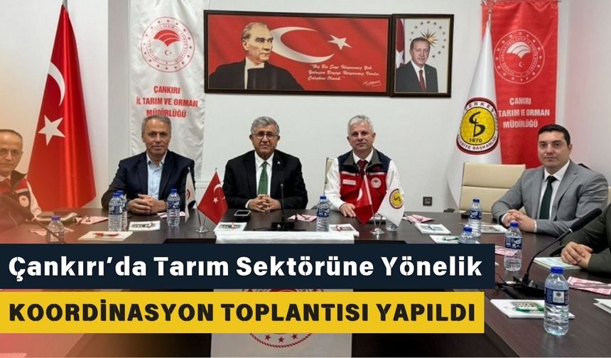 Çankırı’da Tarım Sektörüne Yönelik Koordinasyon Toplantısı Yapıldı