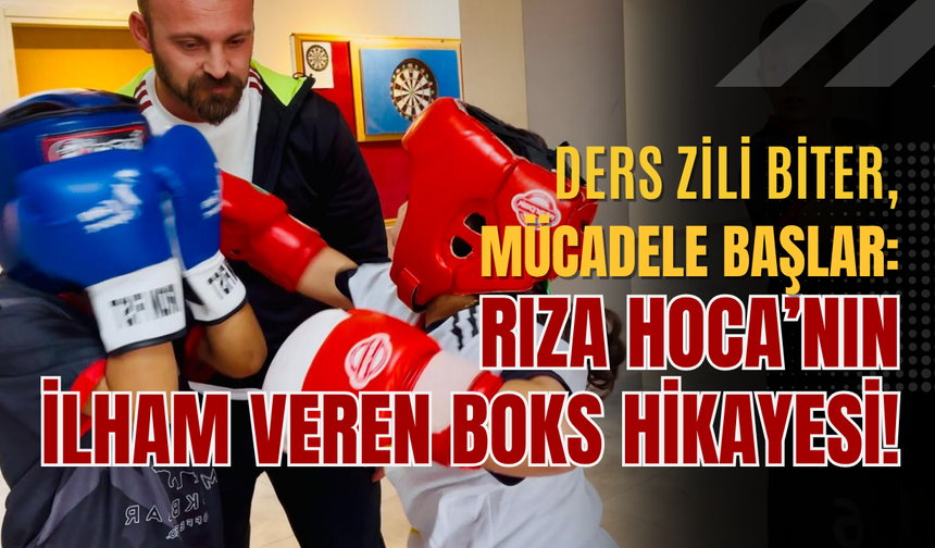 DERS ZİLİ BİTER, MÜCADELE BAŞLAR: RIZA HOCA’NIN İLHAM VEREN BOKS HİKAYESİ!