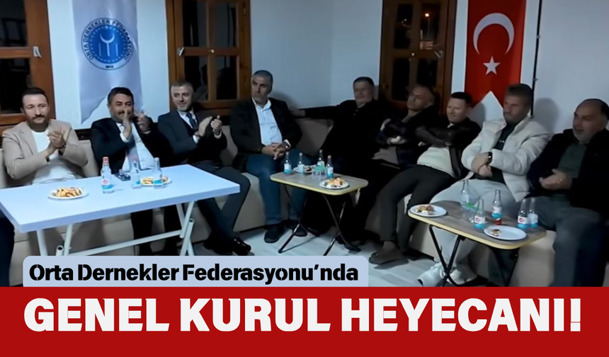 Orta Dernekler Federasyonu’nda Genel Kurul Heyecanı!