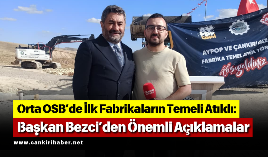 Orta OSB’de İlk Fabrikaların Temeli Atıldı: Başkan Bezci’den Önemli Açıklamalar