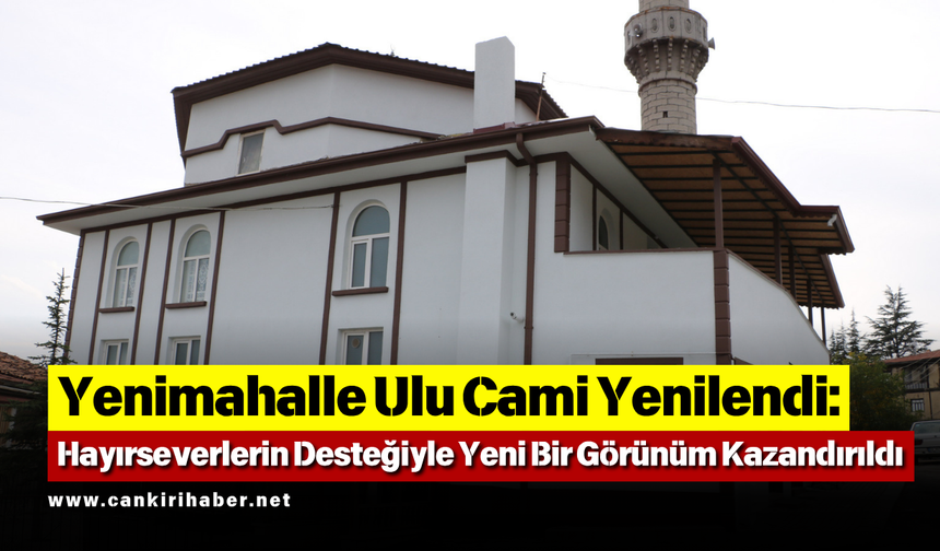 Yenimahalle Ulu Cami Yenilendi: Hayırseverlerin Desteğiyle Yeni Bir Görünüm Kazandırıldı