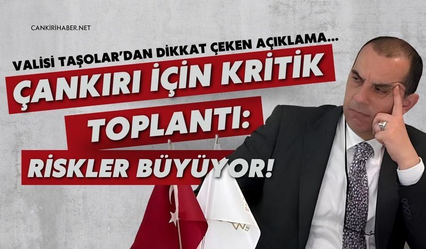 Çankırı İçin Kritik Toplantı: Riskler Büyüyor!